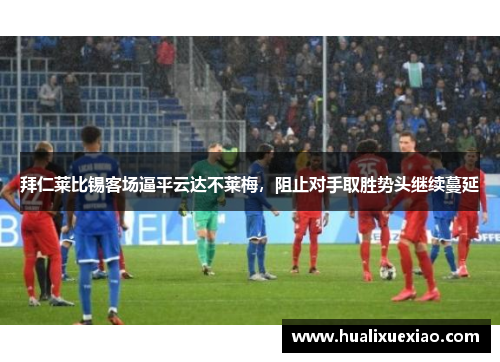 拜仁莱比锡客场逼平云达不莱梅，阻止对手取胜势头继续蔓延