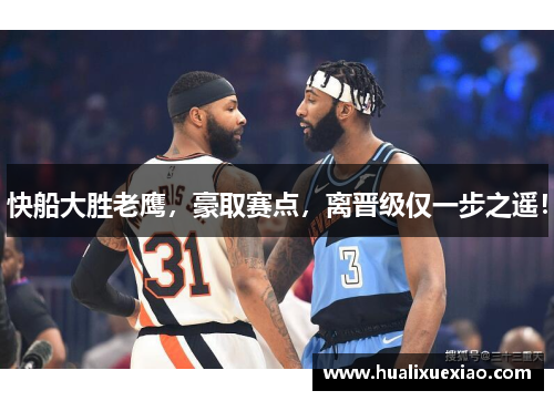 快船大胜老鹰，豪取赛点，离晋级仅一步之遥！