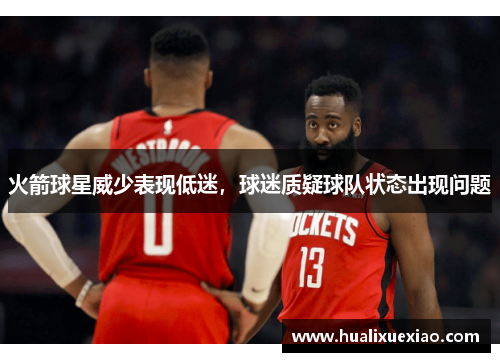 火箭球星威少表现低迷，球迷质疑球队状态出现问题