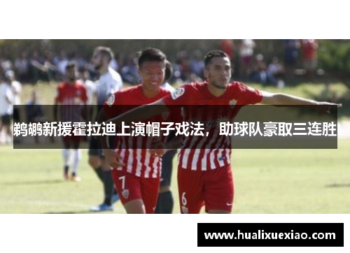 鹈鹕新援霍拉迪上演帽子戏法，助球队豪取三连胜