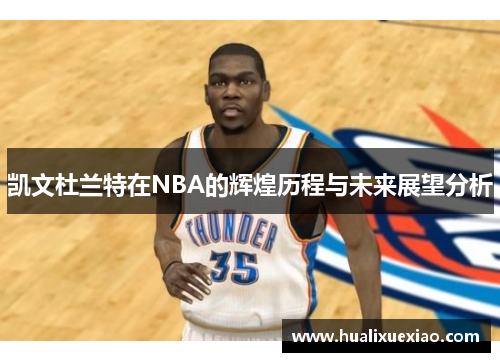 凯文杜兰特在NBA的辉煌历程与未来展望分析