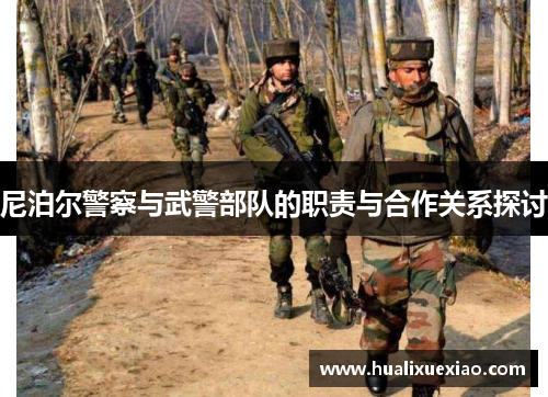 尼泊尔警察与武警部队的职责与合作关系探讨