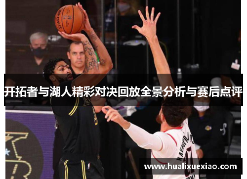 开拓者与湖人精彩对决回放全景分析与赛后点评