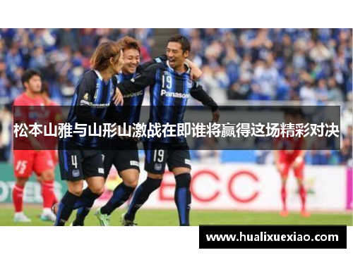松本山雅与山形山激战在即谁将赢得这场精彩对决